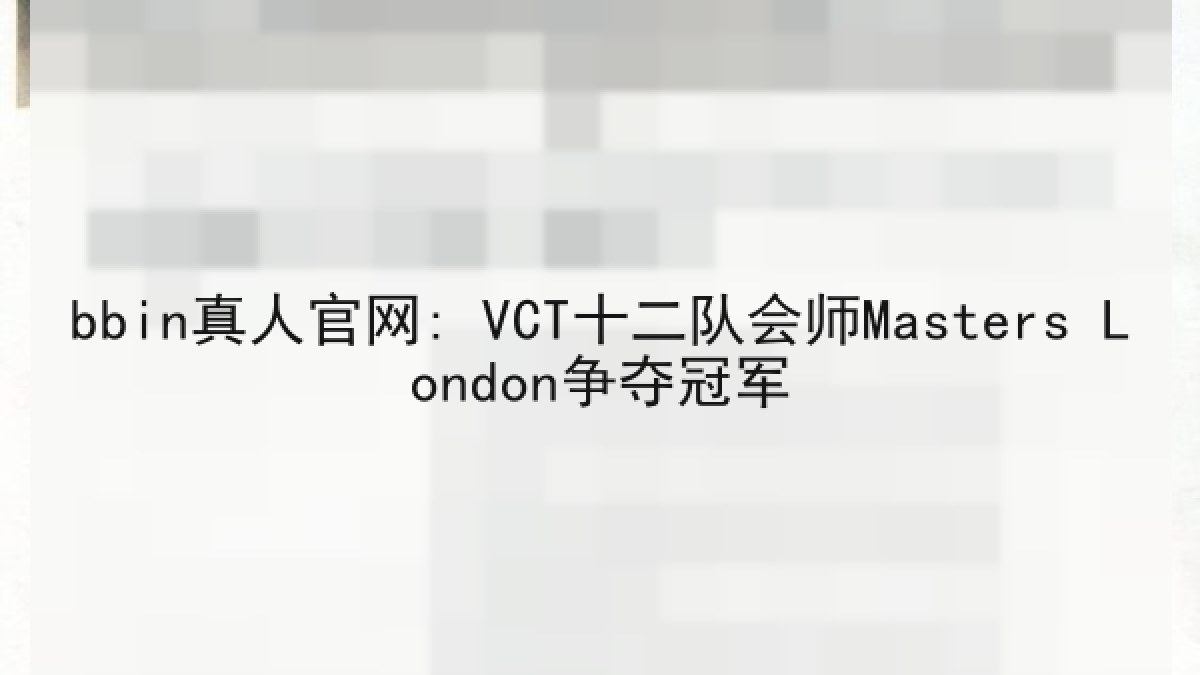 bbin真人官网: VCT十二队会师Masters London争夺冠军