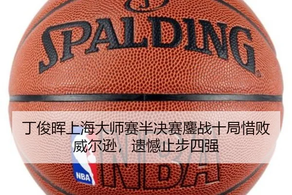丁俊晖上海大师赛半决赛鏖战十局惜败威尔逊，遗憾止步四强